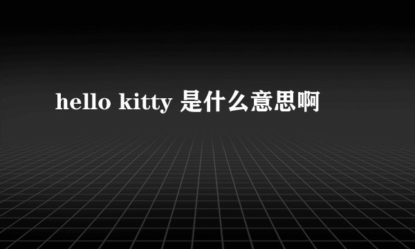 hello kitty 是什么意思啊