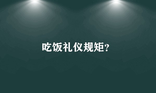 吃饭礼仪规矩？