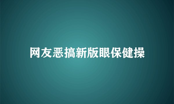 网友恶搞新版眼保健操