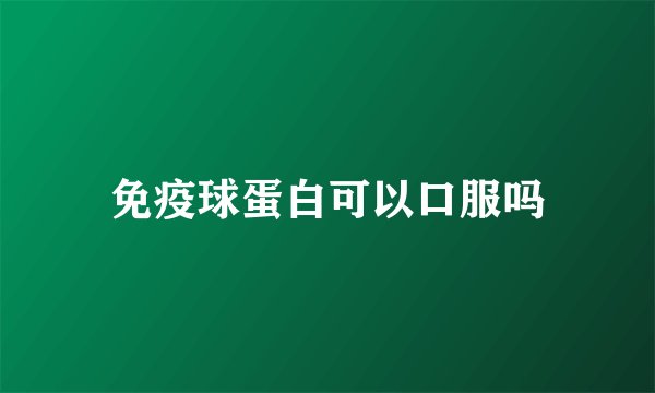 免疫球蛋白可以口服吗