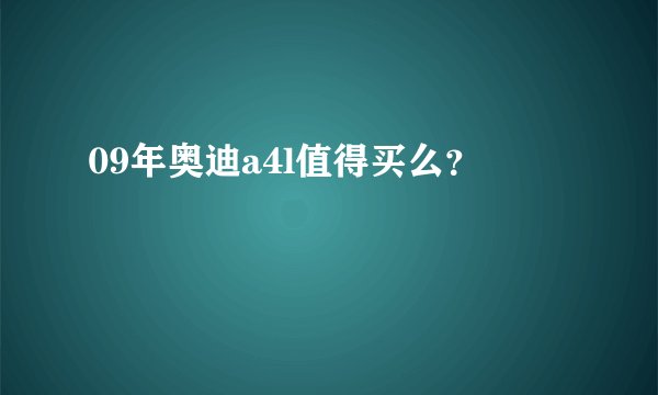 09年奥迪a4l值得买么？