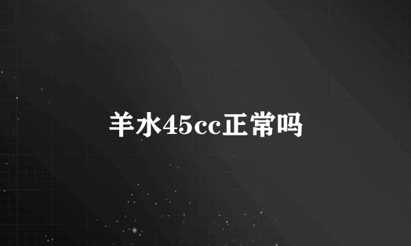 羊水45cc正常吗