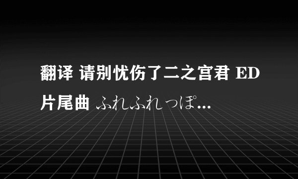 翻译 请别忧伤了二之宫君 ED片尾曲 ふれふれっぽんぽん! 中文歌词