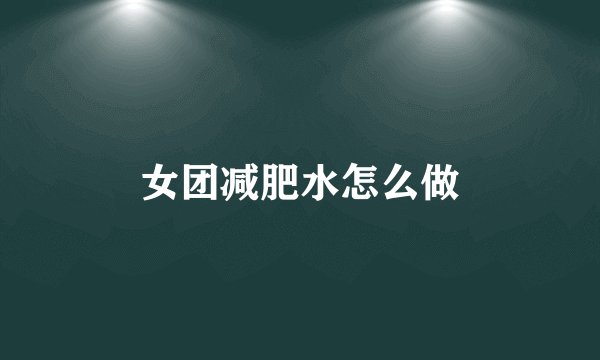 女团减肥水怎么做