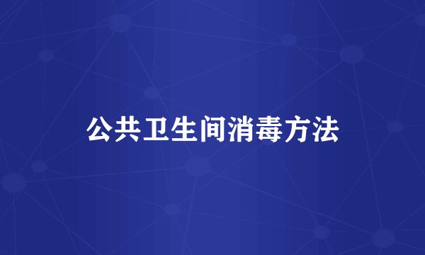公共卫生间消毒方法