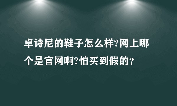 卓诗尼的鞋子怎么样?网上哪个是官网啊?怕买到假的？