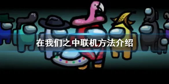 《在我们之中》联机方法介绍 太空杀怎么和好友一起玩