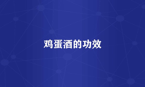 鸡蛋酒的功效