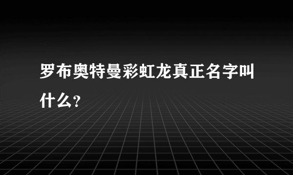 罗布奥特曼彩虹龙真正名字叫什么？
