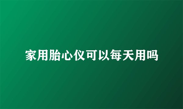 家用胎心仪可以每天用吗
