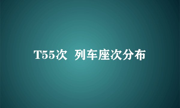 T55次  列车座次分布