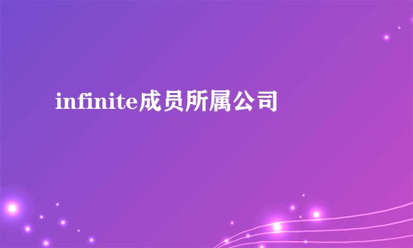 infinite成员所属公司