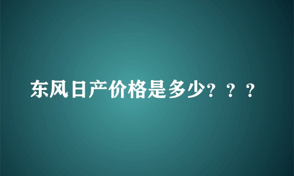 东风日产价格是多少？？？