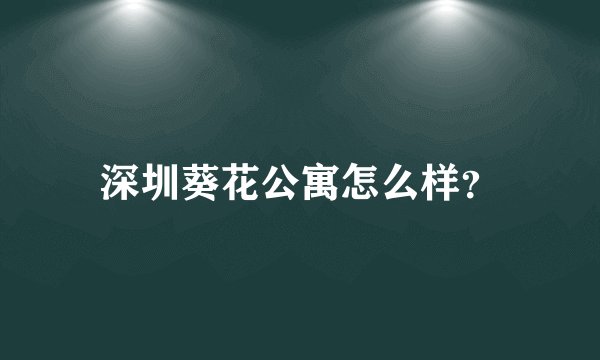 深圳葵花公寓怎么样？