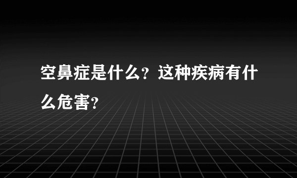 空鼻症是什么？这种疾病有什么危害？