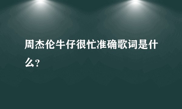 周杰伦牛仔很忙准确歌词是什么？