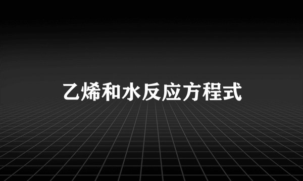 乙烯和水反应方程式
