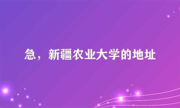 急，新疆农业大学的地址