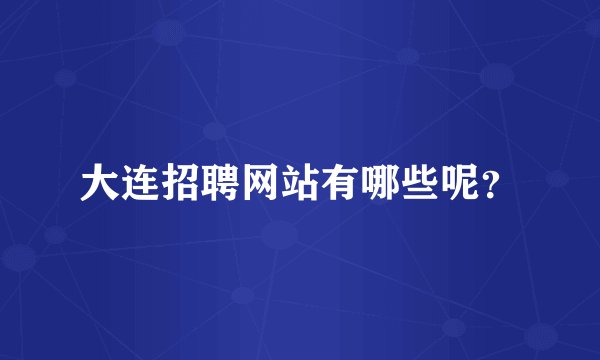 大连招聘网站有哪些呢？