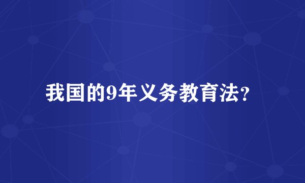 我国的9年义务教育法？