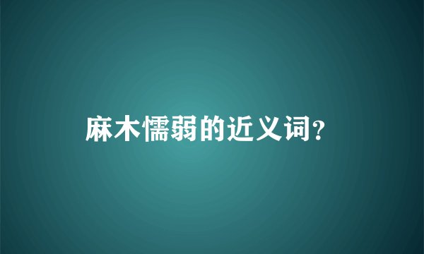 麻木懦弱的近义词？