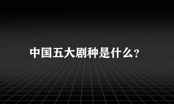 中国五大剧种是什么？