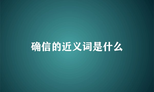 确信的近义词是什么