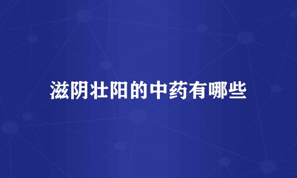 滋阴壮阳的中药有哪些