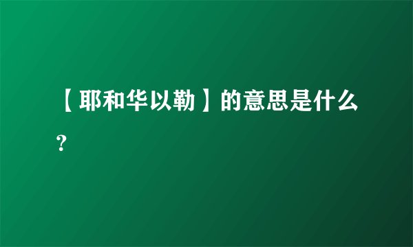【耶和华以勒】的意思是什么？