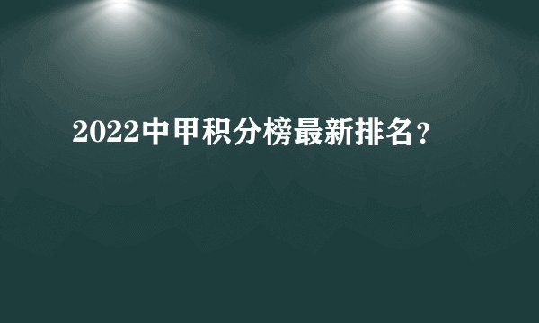 2022中甲积分榜最新排名？