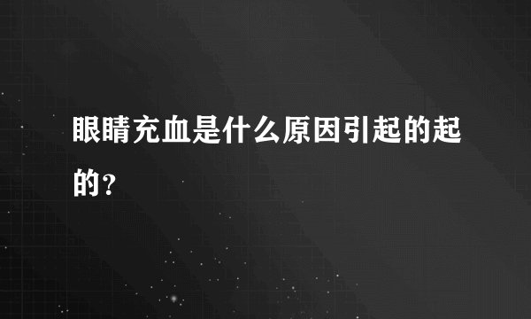 眼睛充血是什么原因引起的起的？