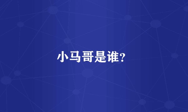 小马哥是谁？