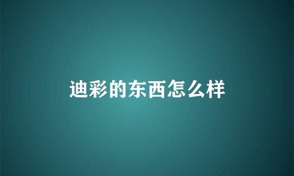 迪彩的东西怎么样