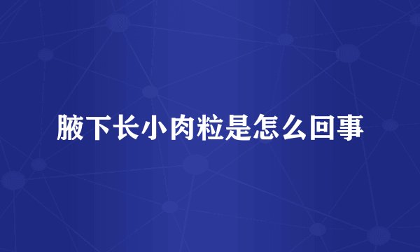 腋下长小肉粒是怎么回事
