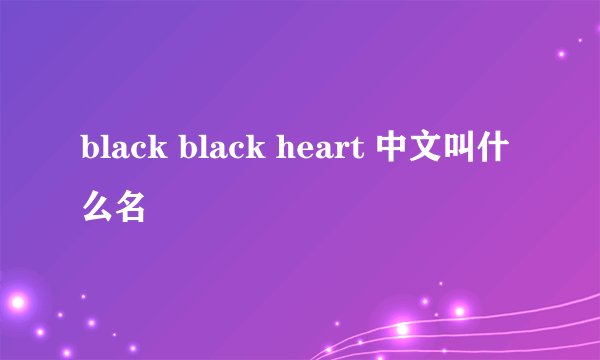black black heart 中文叫什么名