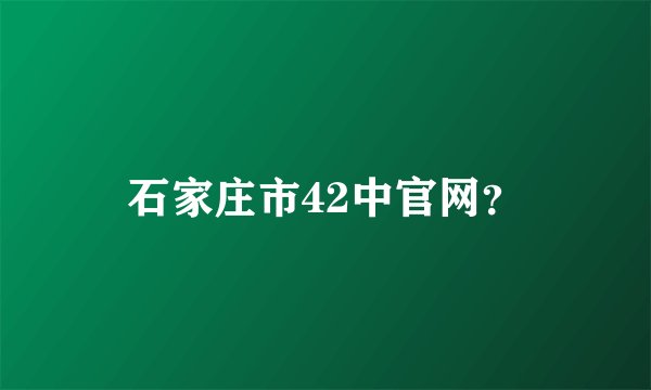 石家庄市42中官网？