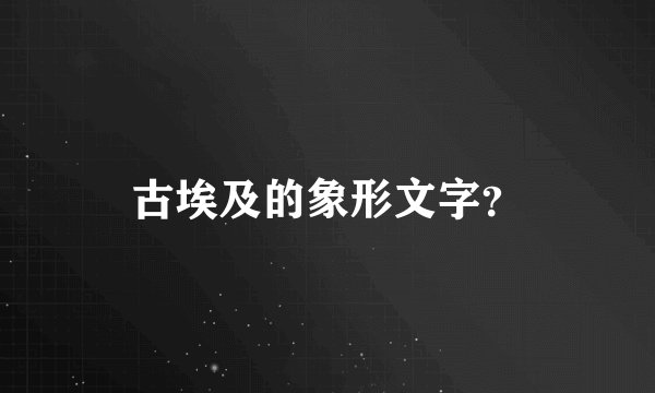 古埃及的象形文字？