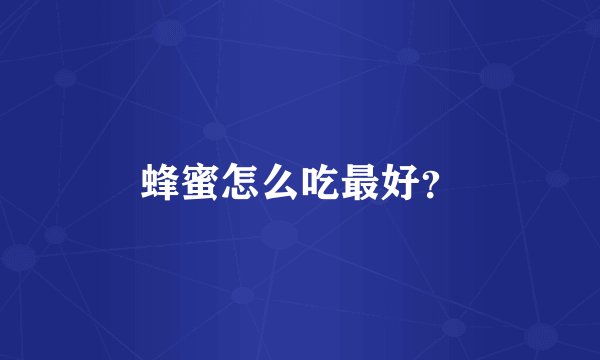 蜂蜜怎么吃最好？