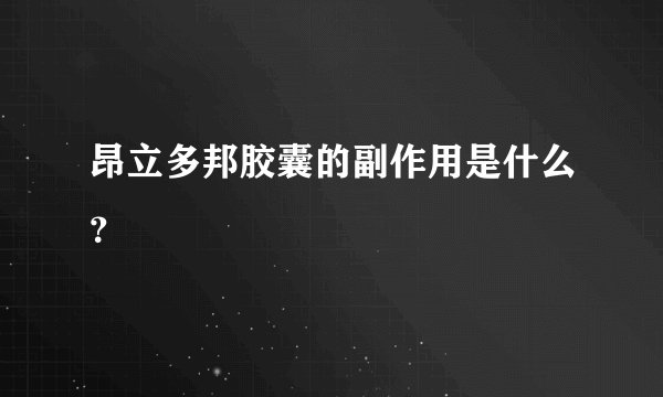 昂立多邦胶囊的副作用是什么？