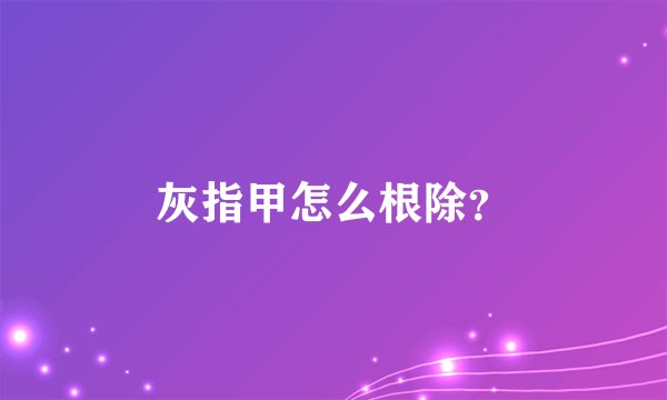 灰指甲怎么根除？