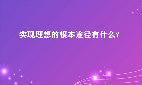 实现理想的根本途径有什么?