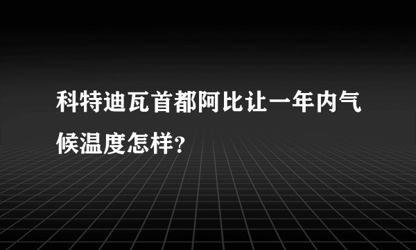 科特迪瓦首都阿比让一年内气候温度怎样？