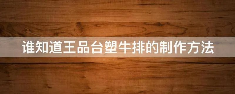谁知道王品台塑牛排的制作方法