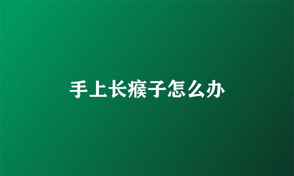 手上长瘊子怎么办
