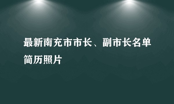 最新南充市市长、副市长名单简历照片