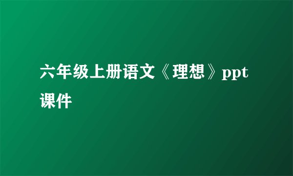 六年级上册语文《理想》ppt课件