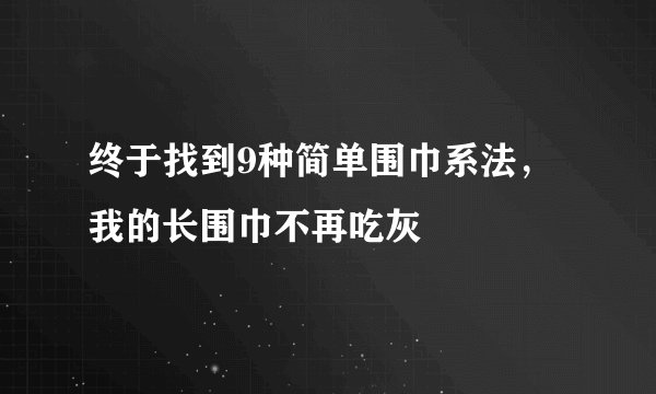 终于找到9种简单围巾系法，我的长围巾不再吃灰