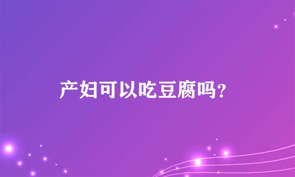 产妇可以吃豆腐吗？