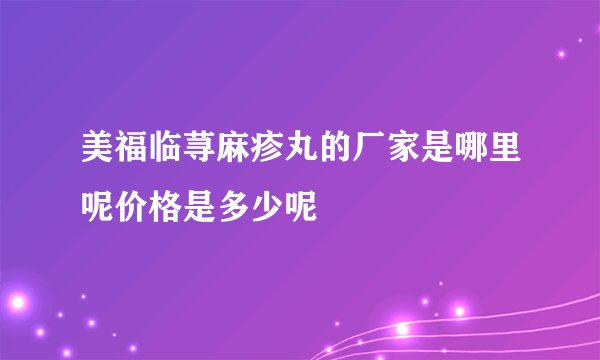 美福临荨麻疹丸的厂家是哪里呢价格是多少呢