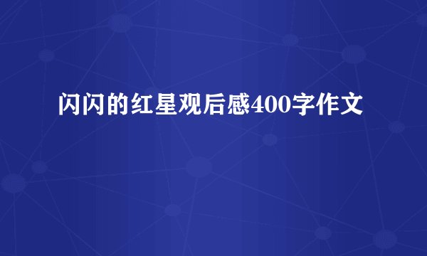 闪闪的红星观后感400字作文